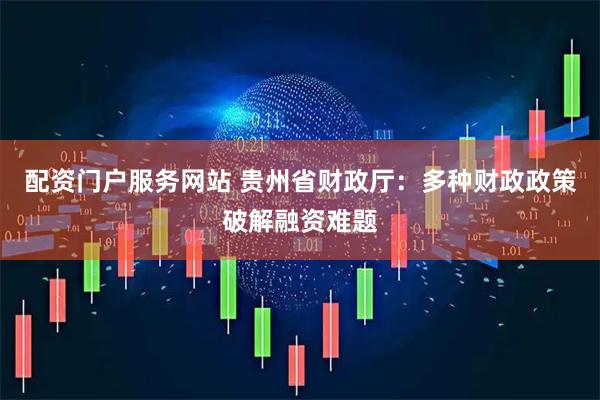 配资门户服务网站 贵州省财政厅：多种财政政策破解融资难题